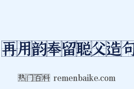 再用韵奉留聪父造句是什么意思的图片